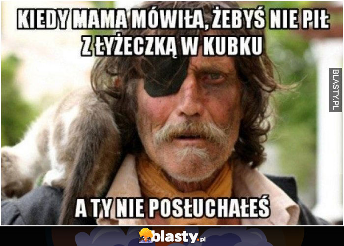 Kiedy mama mówiła żebyś nie pił