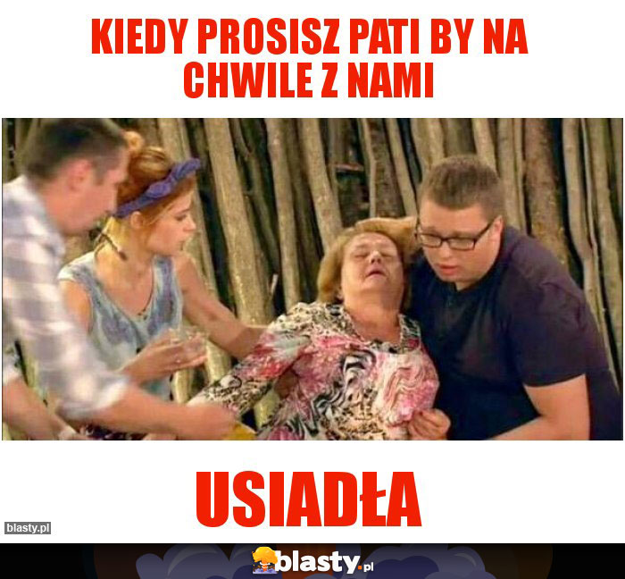 Kiedy prosisz Pati by na chwile z nami Kiedy prosisz Pati by na chwile z nami