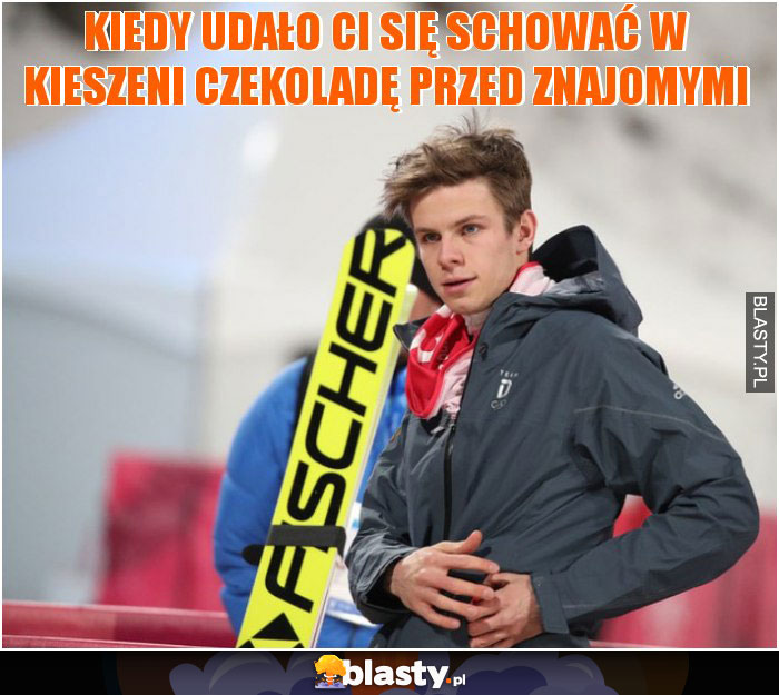 Kiedy udało ci się schować w kieszeni czekoladę przed znajomymi Kiedy udało ci się schować w kieszeni czekoladę przed znajomymi