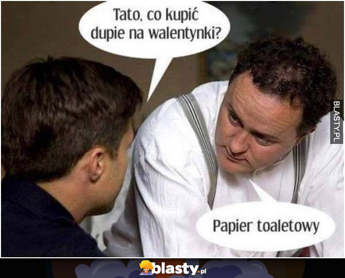 Tato co kupić dupie na walentynki ?