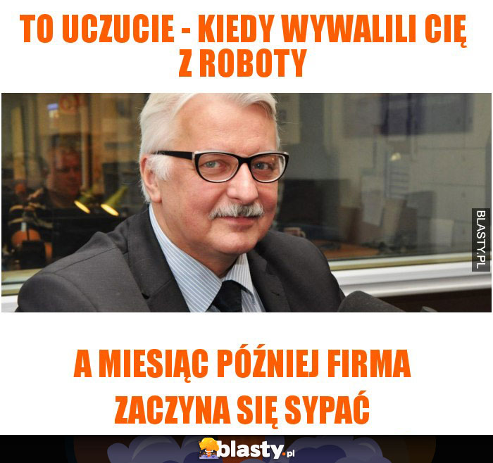 To uczucie - kiedy wywalili Cię z roboty