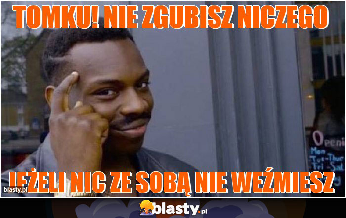 Tomku! Nie zgubisz niczego Tomku! Nie zgubisz niczego