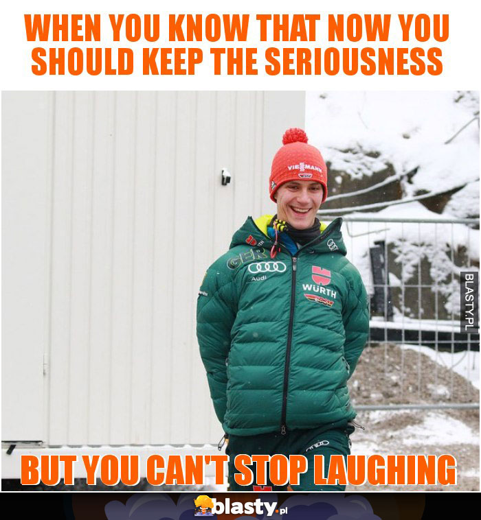 When you know that now you should keep the seriousness When you know that now you should keep the seriousness
