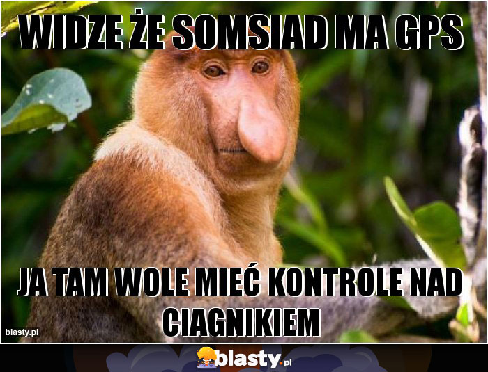 Widze że somsiad ma Gps Widze że somsiad ma Gps