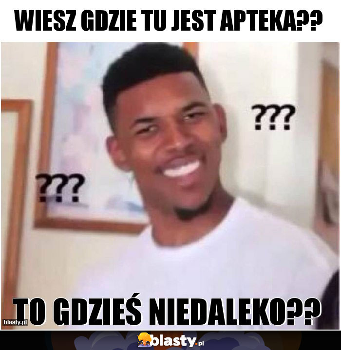 wiesz gdzie tu jest apteka?? wiesz gdzie tu jest apteka??