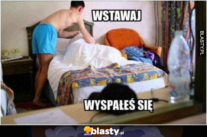 Wstawaj wyspałeś się