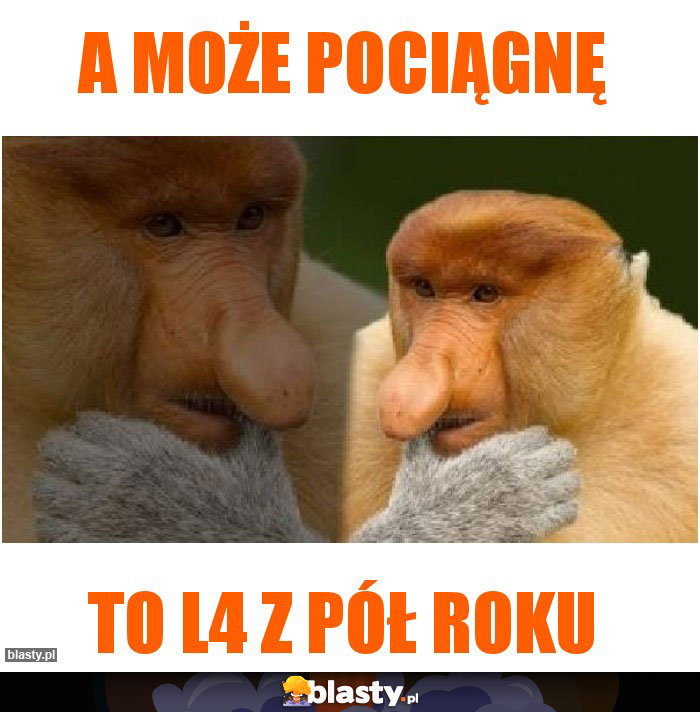 A może pociągnę A może pociągnę