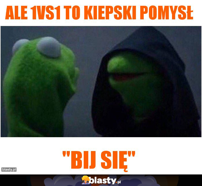 ale 1vs1 to kiepski pomysł ale 1vs1 to kiepski pomysł