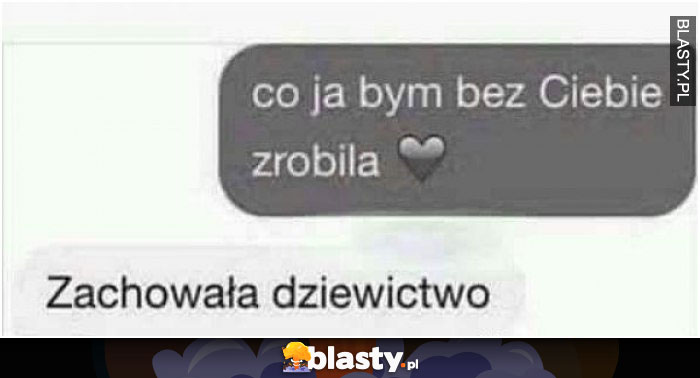 Co ja bym bez Ciebie zrobiła