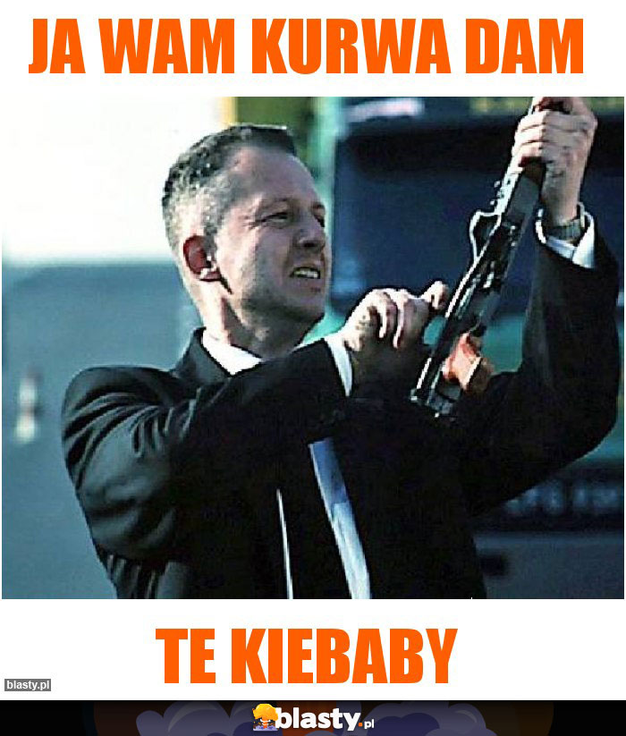 Ja wam kurwa dam Ja wam kurwa dam