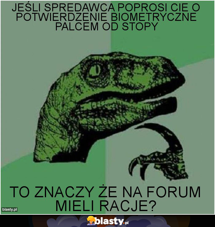 Jeśli spredawca poprosi cie o potwierdzenie biometryczne palcem od stopy Jeśli spredawca poprosi cie o potwierdzenie biometryczne palcem od stopy