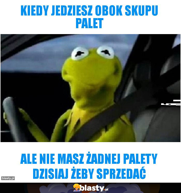 Kiedy jedziesz obok skupu palet Kiedy jedziesz obok skupu palet