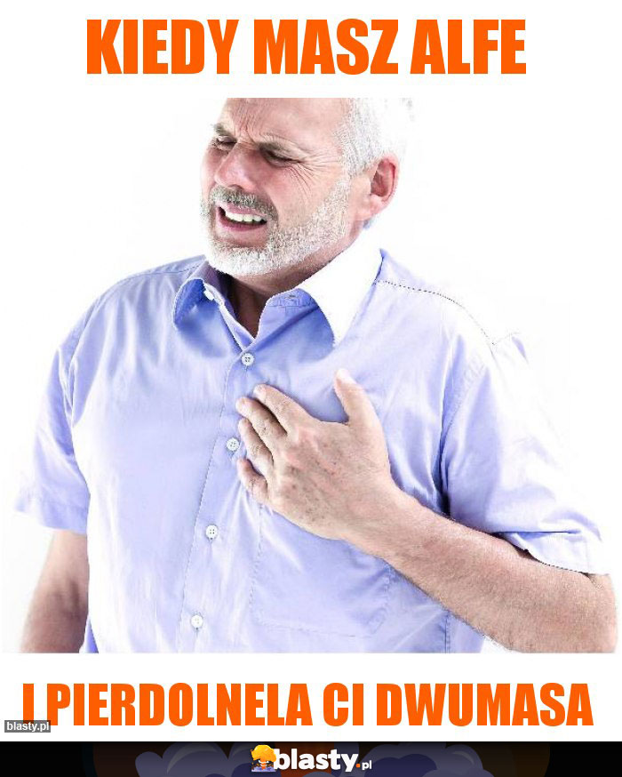 KIEDY MASZ ALFE KIEDY MASZ ALFE