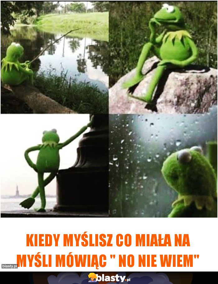 Kiedy myślisz co miała na myśli mówiąc Kiedy myślisz co miała na myśli mówiąc