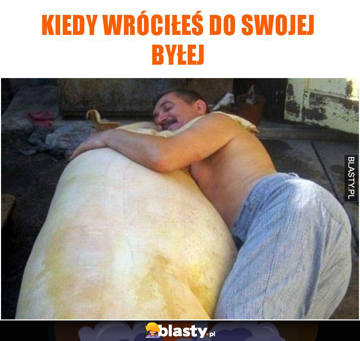 Kiedy wróciłeś do swojej byłej