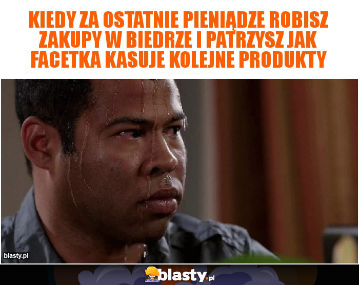 Kiedy za ostatnie pieniądze robisz zakupy w biedrze i patrzysz jak facetka kasuje kolejne produkty