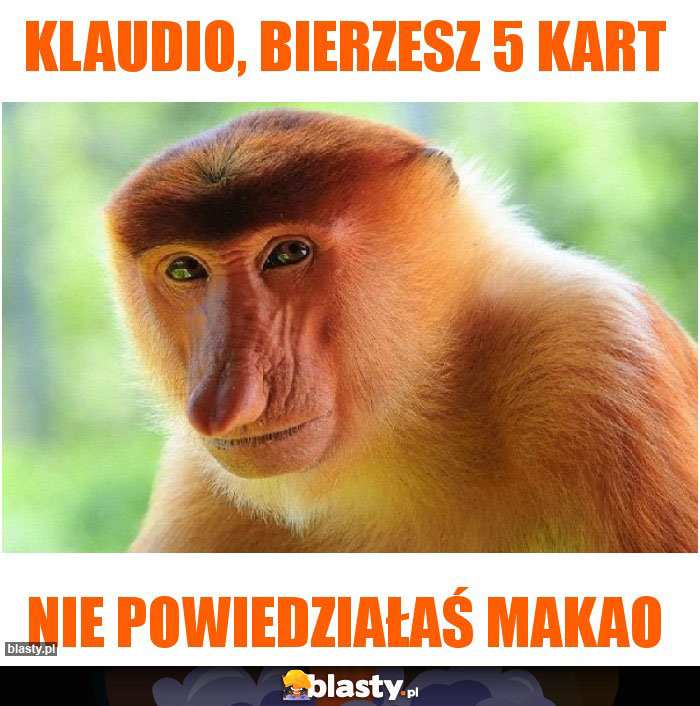 Klaudio, bierzesz 5 kart Klaudio, bierzesz 5 kart
