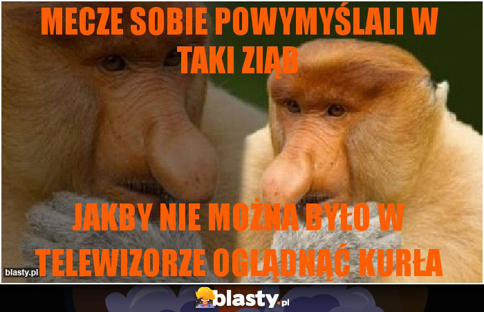 mecze sobie powymyślali w taki ziąb mecze sobie powymyślali w taki ziąb