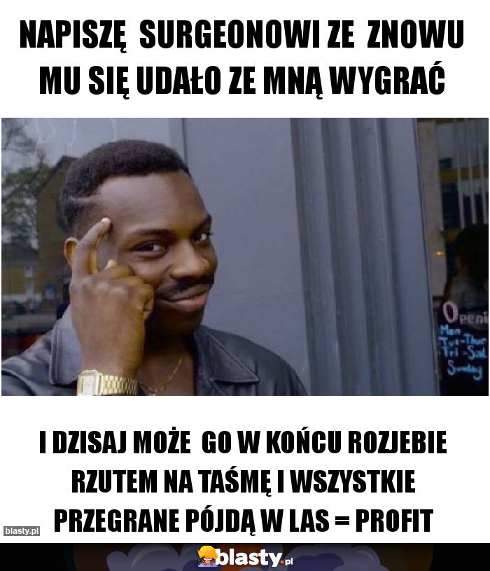NAPISZĘ SURGeonowi ze znowu mu się udało ze mną wygrać NAPISZĘ SURGeonowi ze znowu mu się udało ze mną wygrać