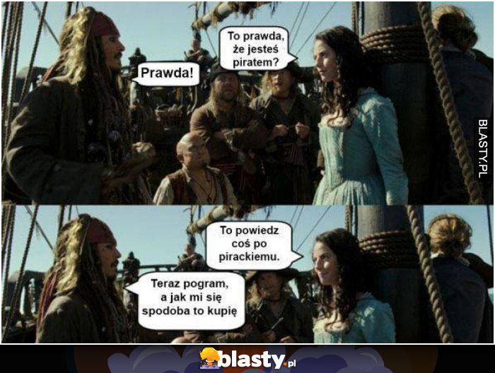 To prawda, że jesteś piratem ?