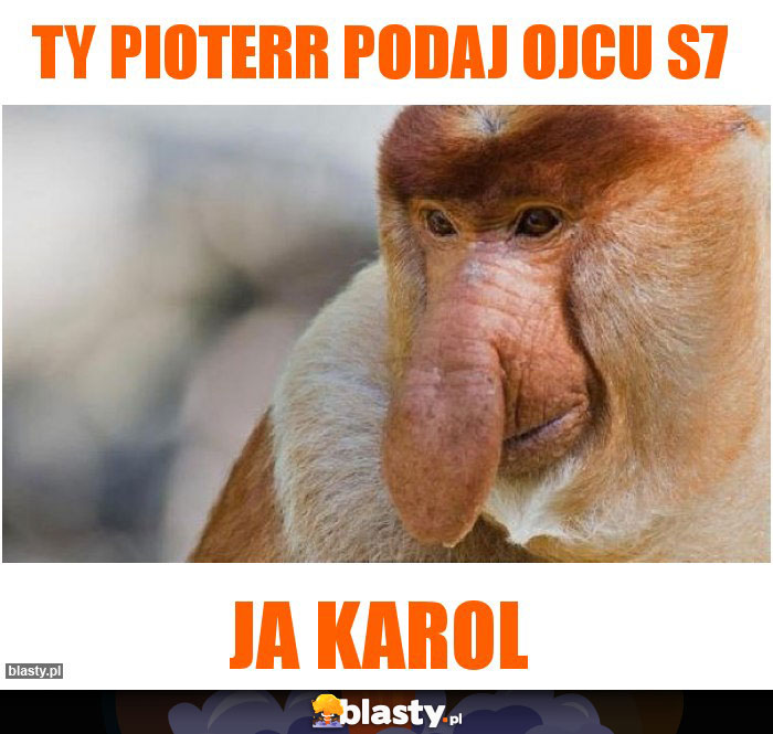 Ty Pioterr podaj ojcu S7 Ty Pioterr podaj ojcu S7