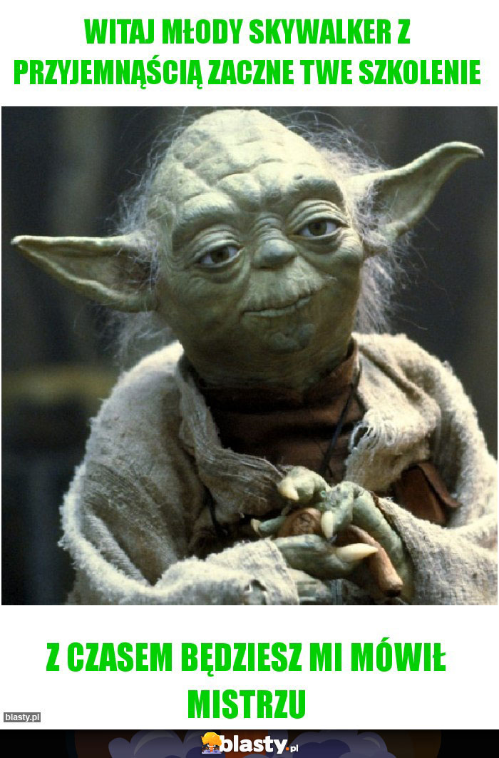 witaj młody Skywalker z przyjemnąścią zaczne twe szkolenie witaj młody Skywalker z przyjemnąścią zaczne twe szkolenie