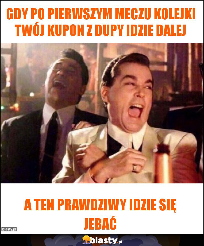 Gdy po pierwszym meczu kolejki Twój kupon z dupy idzie dalej Gdy po pierwszym meczu kolejki Twój kupon z dupy idzie dalej
