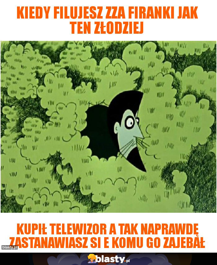 kiedy filujesz zza firanki jak ten złodziej kiedy filujesz zza firanki jak ten złodziej