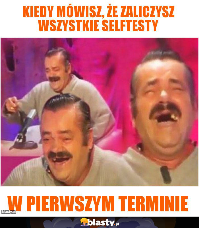 Kiedy mówisz, że zaliczysz wszystkie selftesty Kiedy mówisz, że zaliczysz wszystkie selftesty