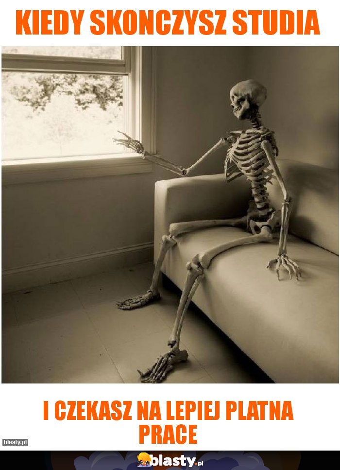 Kiedy skonczysz studia Kiedy skonczysz studia