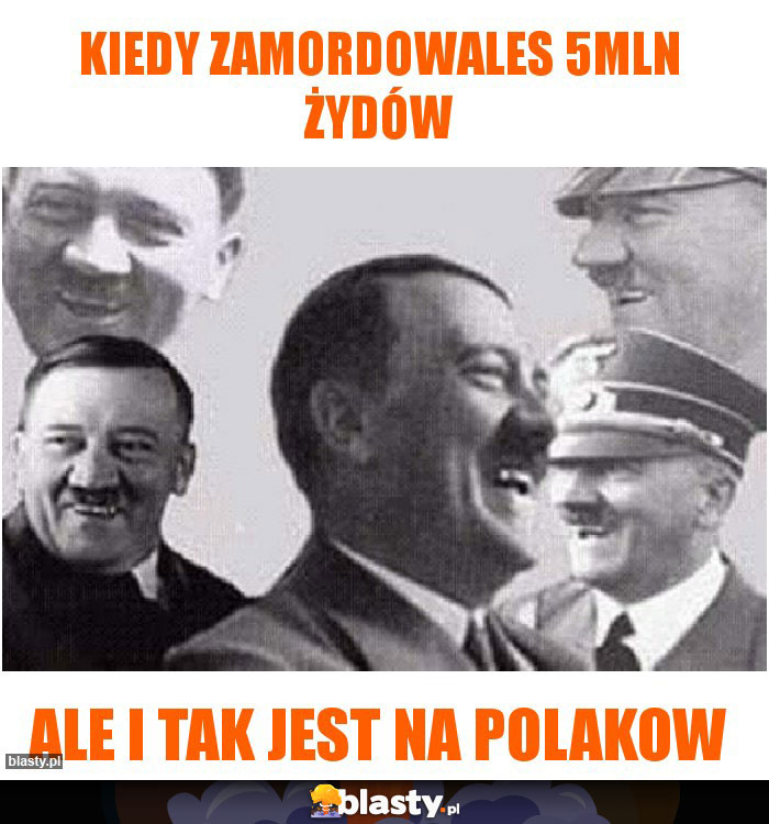 Kiedy zamordowales 5mln żydów