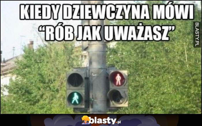 Kobiety tak mają - rób jak uważasz