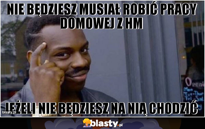 NIE BĘDZIESZ MUSIAŁ ROBIĆ PRACY DOMOWEJ Z HM NIE BĘDZIESZ MUSIAŁ ROBIĆ PRACY DOMOWEJ Z HM
