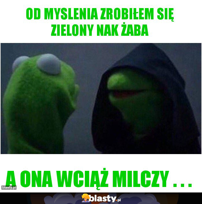Od myslenia zrobiłem się zielony nak żaba Od myslenia zrobiłem się zielony nak żaba