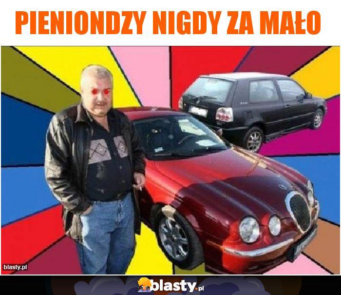 Pieniondzy nigdy za mało Pieniondzy nigdy za mało