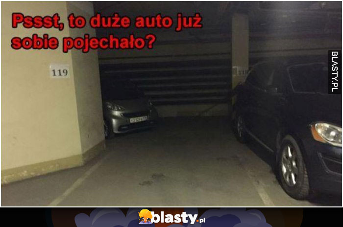 Psst to duże auto już sobie pojechało ?