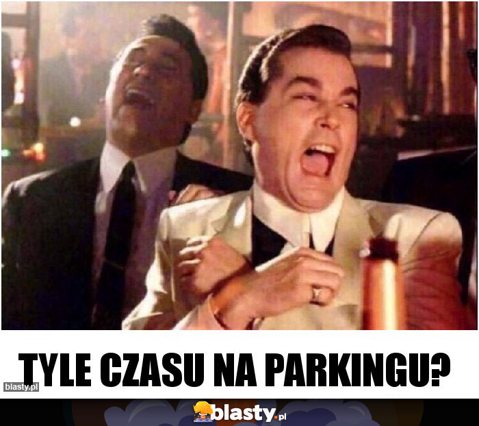 Tyle czasu na parkingu? Tyle czasu na parkingu?