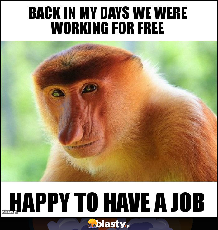 back in my days we were working for free back in my days we were working for free
