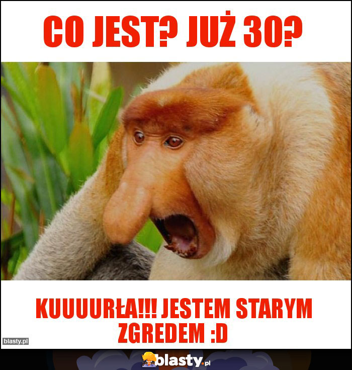 Co jest? Już 30? Co jest? Już 30?