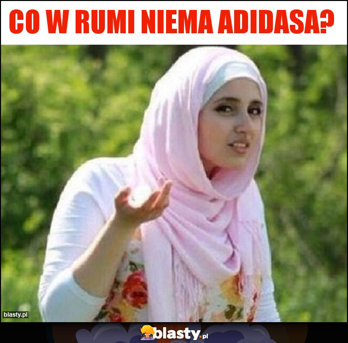 Co w rumi niema adidasa? Co w rumi niema adidasa?