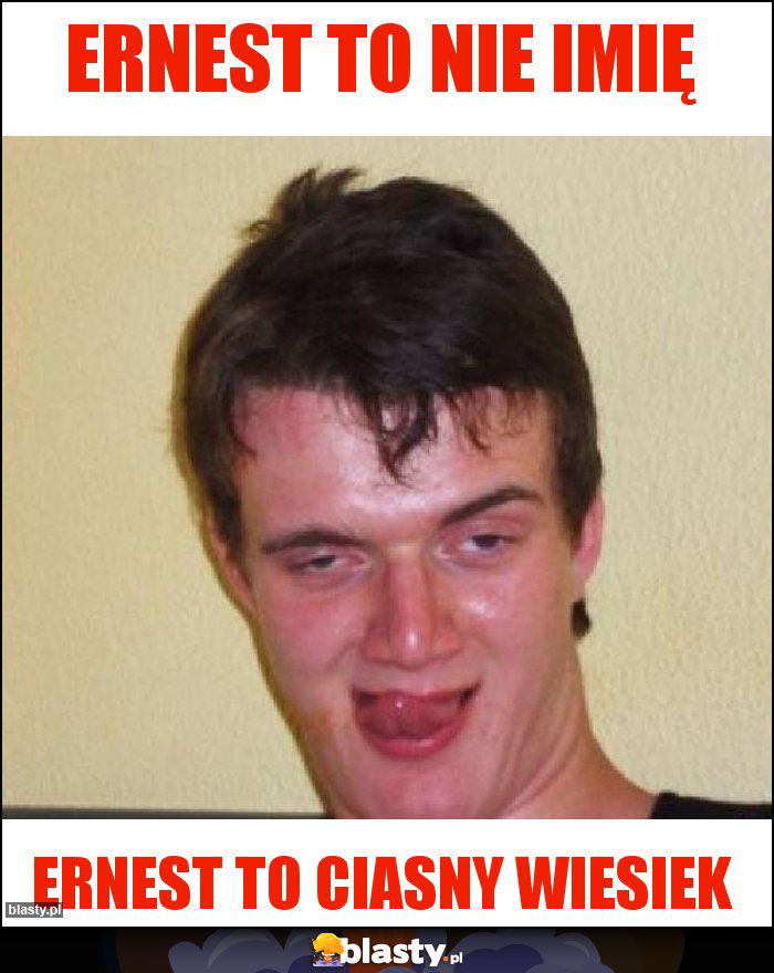 Ernest to nie imię Ernest to nie imię