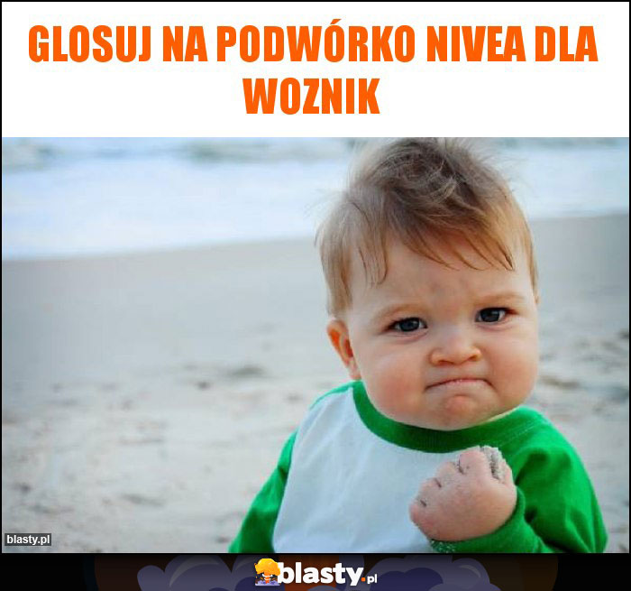 Glosuj na podwórko nivea dla Woznik Glosuj na podwórko nivea dla Woznik