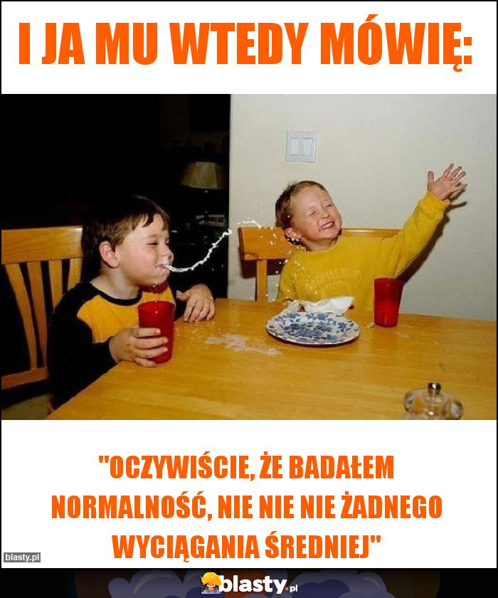 I ja mu wtedy mówię: I ja mu wtedy mówię: