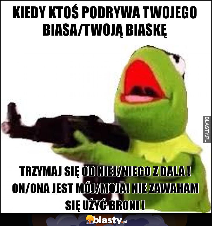 Kiedy ktoś podrywa twojego biasa/twoją biaskę Kiedy ktoś podrywa twojego biasa/twoją biaskę