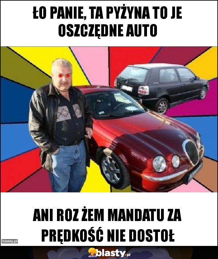 Ło panie, ta pyżyna to je oszczędne auto Ło panie, ta pyżyna to je oszczędne auto