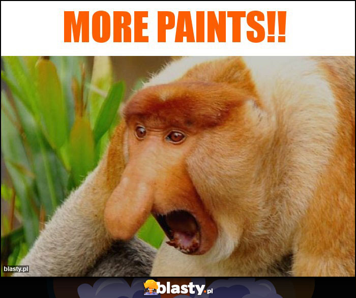 More paints!! More paints!!