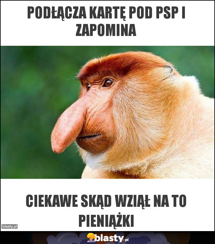 Podłącza kartę pod PSP i zapomina Podłącza kartę pod PSP i zapomina
