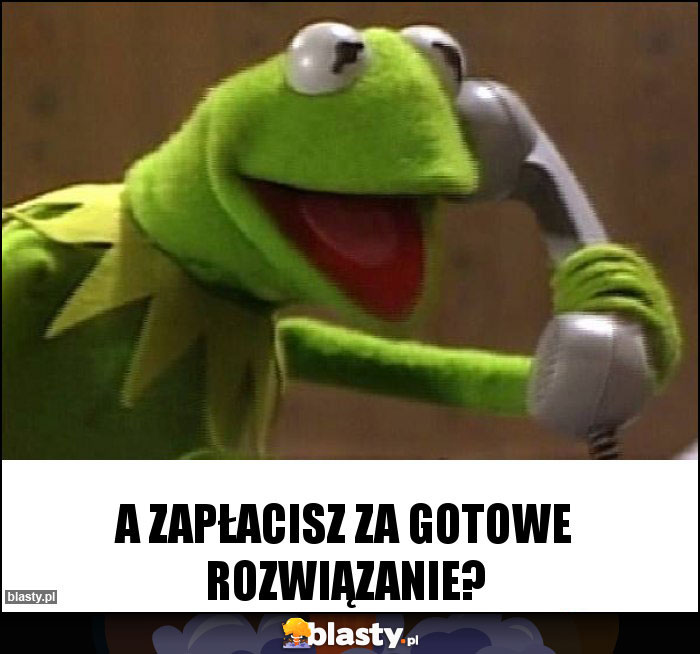 A zapłacisz za gotowe rozwiązanie? A zapłacisz za gotowe rozwiązanie?