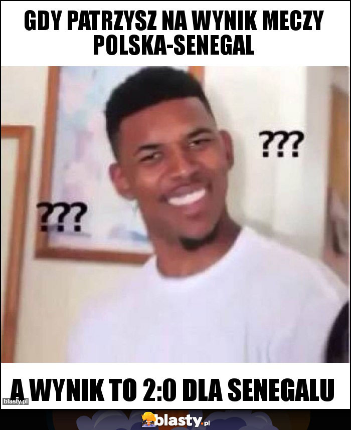 Gdy patrzysz na wynik meczy polska-Senegal Gdy patrzysz na wynik meczy polska-Senegal