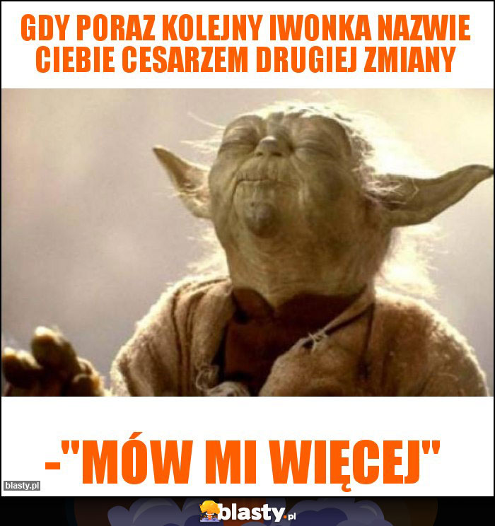 Gdy poraz kolejny Iwonka nazwie Ciebie Cesarzem Drugiej zmiany Gdy poraz kolejny Iwonka nazwie Ciebie Cesarzem Drugiej zmiany